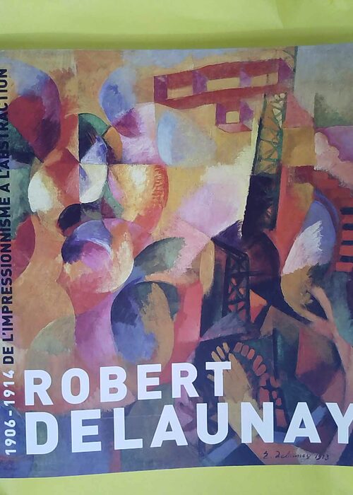 Robert Delaunay – 1906-1914 De impressionnisme... Robert Delaunay – 1906-1914 De impressionnisme...