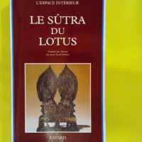 Le ûtra du Lotus – Suivi du Livre des sens innombrables... Le Sûtra du Lotus - Suivi du Livre des sens innombrables et du Livre de la contemplation de Sage-Universel - Jean-Noël Robert