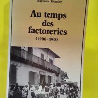 Au temps des factoreries 1900-1950 – Raymond Vacquier Au temps des factoreries 1900-1950 - Raymond Vacquier