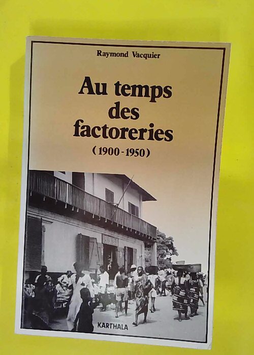 Au temps des factoreries 1900-1950 – Raymond Vacquier Au temps des factoreries 1900-1950 – Raymond Vacquier