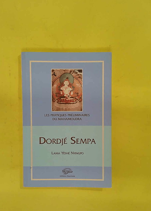 Dordjé Sempa – Les pratiques préliminaires du mahamoudra... Dordjé Sempa – Les pratiques préliminaires du mahamoudra...