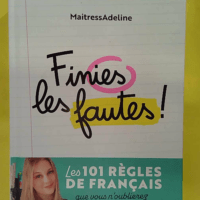Finies les fautes – Les règles de français... Finies les fautes - Les 101 règles de français que vous n oublierez plus jamais - Maitressadeline
