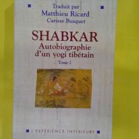 Shabkar - Autobiographie d un yogi tibétain - Tome 2 - Matthieu Ricard
