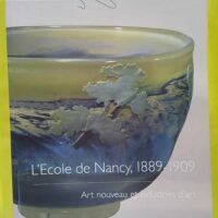 L Ecole de Nancy 1889-1909 - Art nouveau et industrie d art -