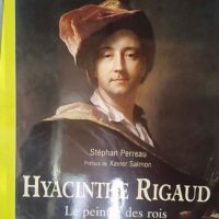 Hyacinthe Rigaud 1659-1743 – Le peintre... Hyacinthe Rigaud 1659-1743 - Le peintre des rois - Stéphan Perreau