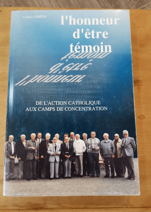 L’honneur D’etre Temoin De L’action Catholique Aux Camps De Concentration. – Gaben Lucien / Gerbaux Michel