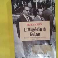 L Algérie à Evian - Histoire des négociations secrètes (1956-1962) - Redha Malek