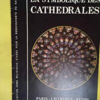 La Symbolique des Cathedrales Paris Chartres - Reims - Troyes - Carrié