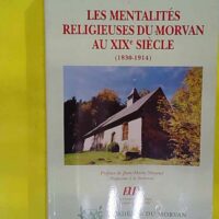 Les mentalites religieuses du morvan au xixe siecle 1830 1914 - Liliane Pinard