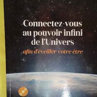 Connectez-vous au pouvoir infini de l Univers afin d éveiller votre être - Luc Bodin