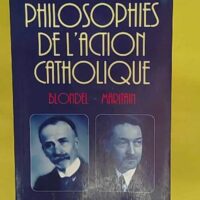 Philosophies De action Catholique – Blondel-Maritain... Philosophies De L action Catholique - Blondel-Maritain - Soret Jean-Hugues