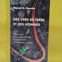 Des vers de terre et des hommes - Découvrir nos écosystèmes fonctionnant à l énergie solaire - Marcel B. Bouché