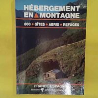 Hébergement En Montagne. 800 Gîtes Abris Refuges. France/Espagne - Thierry Forbon