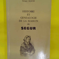 Histoire et généalogie de la maison de Ségur - Martin Georges