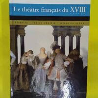 Le théâtre français du XVIIIe siècle - Histoire textes choisis mises en scène - Pierre Frantz