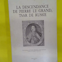 La descendance de Pierre le Grand tsar de Russie - Nicolas Enache