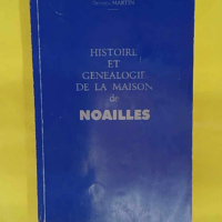 Histoire et généalogie de la maison de Noailles - Martin Georges