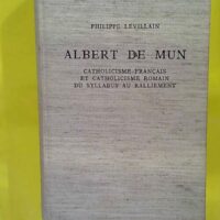 Albert de Mun. Catholicisme Français et Catholicisme Romain du Syllabus au Ralliement. - Philippe Levillain