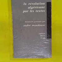 La Revolution Algerienne Par Les Textes.Documents Du F.L.N. - Mandouze Andre