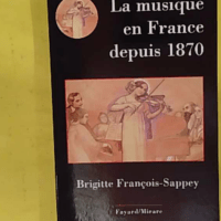 La Musique En France Depuis 1870 - Brigitte François-Sappey