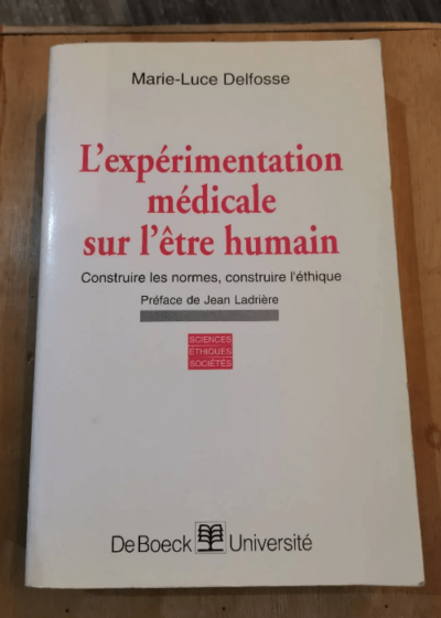 L'expérimentation Médicale Sur L'être Humain - Construire Les Normes Construire L'éthique - Marie-Luce Delfosse