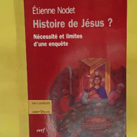 Histoire de Jésus ? Nécessité et limites d... Histoire de Jésus ? Nécessité et limites d une enquête - Étienne Nodet