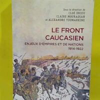Le front caucasien - Enjeux d empires et nations - 1914-1922 - Cloé Drieu