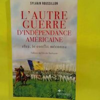 L Autre guerre d indépendance - 1812 Histoire De La Deuxième Guerre Américaine - Sylvain Roussillon