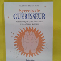 Secrets de guérisseur - Passes magnétiques dons sorts et remèdes de guérison - David Merlin