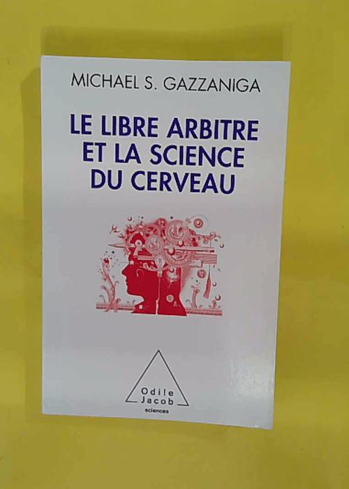 Le libre arbitre et la science du cerveau – Michael . Gazzaniga Le libre arbitre et la science du cerveau – Michael . Gazzaniga