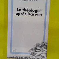 La théologie aprè darwin – Ééments... La théologie après darwin - Éléments pour une théologie de la création dans une perspective évolutionniste - Jacques Arnould