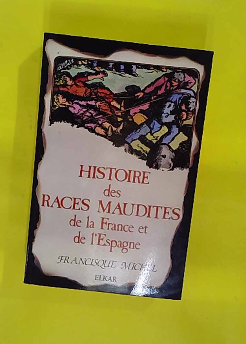 Histoire des races maudites de la France et de ’Espagne (2 tomes en un volume) &… Histoire des races maudites de la France et de ’Espagne (2 tomes en un volume) &…