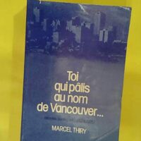 Toi qui palis au nom de vancouver – Oeuvres poétiques 1924 – 1975 &#… Toi qui palis au nom de vancouver - Oeuvres poétiques 1924 - 1975 - Marcel Thiry