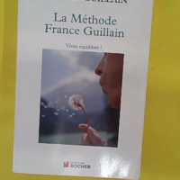 La éthode France Guillain – Vivez équilibré!... La méthode France Guillain - Vivez équilibré! - France Guillain