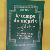 Le Temps du épris – Les Maghrébins de la deuxième génération – Guy D… Le Temps du mépris - Les Maghrébins de la deuxième génération - Guy Dutey