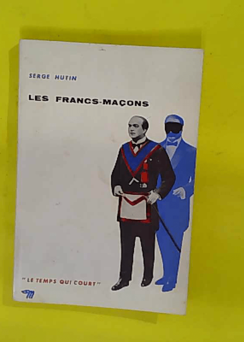 Les Francs Macons – Collection Le Temps Qui Court – Hutin Serge Les Francs Macons – Collection Le Temps Qui Court – Hutin Serge