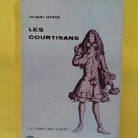 Les Courtisans – Collection Le Temps Qui Court N° – Levron Jacques Les Courtisans - Collection Le Temps Qui Court N°22 - Levron Jacques