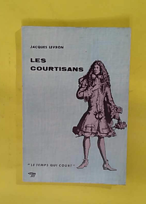 Les Courtisans – Collection Le Temps Qui Court N° – Levron Jacques Les Courtisans – Collection Le Temps Qui Court N° – Levron Jacques
