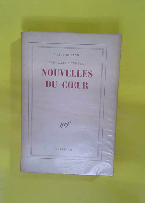 Nouvelles du coeur – Nouvelles d une vie1 Tome 1 – Paul Morand Nouvelles du coeur – Nouvelles d une vie1 Tome 1 – Paul Morand