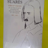 Oeuvres d André Suarès tome 1 - Idées et visions (1897-1923) - André Suarès