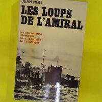 Les loups de amiral les sous-marins allemands dans la bataille de atlantique … Les loups de l amiral les sous-marins allemands dans la bataille de l atlantique - Noli Jean