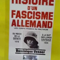 Histoire D Un Fascisme Allemand. Les Corps-Francs Du Baltikum Et La Revolution - Dominique Venner