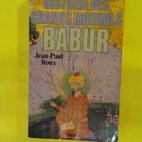 Histoire des Grands Moghols – Babur – Jean-Paul Roux Histoire des Grands Moghols - Babur - Jean-Paul Roux
