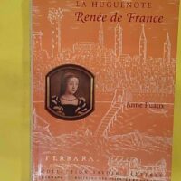 La huguenote Renée de France - Anne Puaux