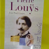 Pierre Louÿ – Une Vie Secrète (1870-1925) –... Pierre Louÿs - Une Vie Secrète (1870-1925) - Jean-Paul Goujon