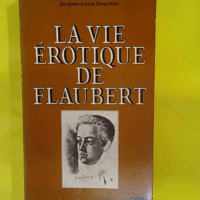 La vie érotique de flaubert – Jacques Louis Douchin La vie érotique de flaubert - Jacques Louis Douchin