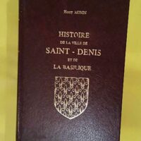 Histoire de la ville de Saint-Denis et de la basilique - Monin Henry