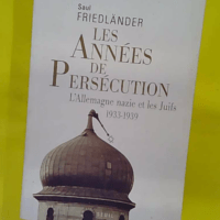 Les Années De Persécution – allemagne Nazie Et Les Juifs 1933-1939 –… Les Années De Persécution - L allemagne Nazie Et Les Juifs 1933-1939 - Saul Friedländer