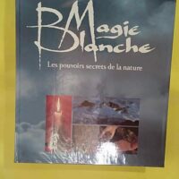 Magie Blanche – Les pouvoirs secrets de la nature... Magie Blanche - Les pouvoirs secrets de la nature - MEDICI Marina