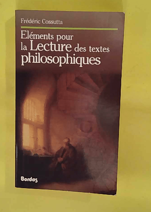 Ééments pour la lecture des textes philosophiques – Frédéric Cossutta Ééments pour la lecture des textes philosophiques – Frédéric Cossutta